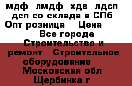   мдф, лмдф, хдв, лдсп, дсп со склада в СПб. Опт/розница! › Цена ­ 750 - Все города Строительство и ремонт » Строительное оборудование   . Московская обл.,Щербинка г.